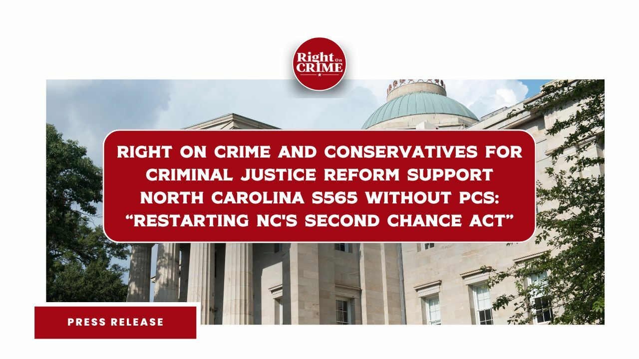 Right On Crime and Conservatives for Criminal Justice Reform Support North Carolina S565 without PCS: “Restarting NC’s Second Chance ACT” – Right On Crime